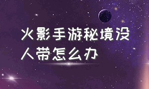 火影手游秘境没人带怎么办