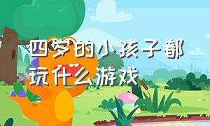 四岁的小孩子都玩什么游戏