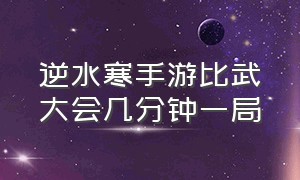 逆水寒手游比武大会几分钟一局