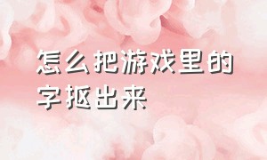 怎么把游戏里的字抠出来