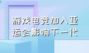 游戏电竞加入亚运会影响下一代