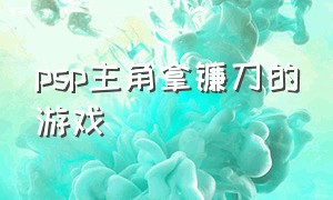 psp主角拿镰刀的游戏