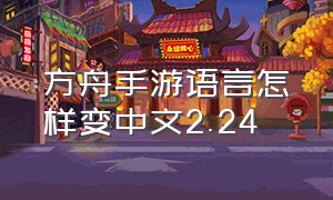 方舟手游语言怎样变中文2.24