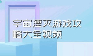 宇宙湮灭游戏攻略大全视频