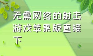 无需网络的射击游戏苹果版直接下