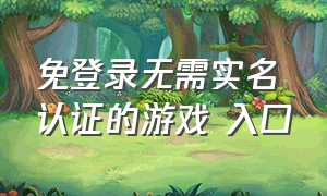 免登录无需实名认证的游戏 入口