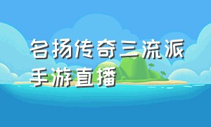 名扬传奇三流派手游直播