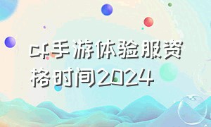 cf手游体验服资格时间2024