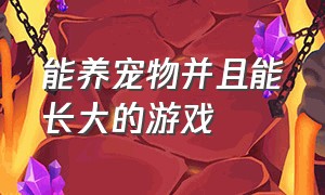 能养宠物并且能长大的游戏