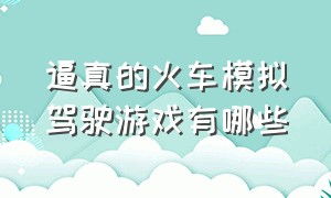 逼真的火车模拟驾驶游戏有哪些