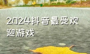 2024抖音最受欢迎游戏