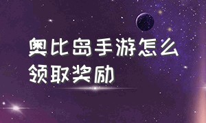 奥比岛手游怎么领取奖励