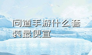 问道手游什么套装最便宜