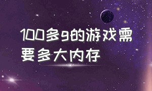 100多g的游戏需要多大内存