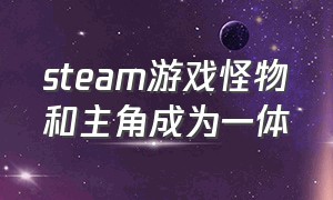 steam游戏怪物和主角成为一体