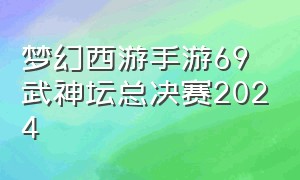 梦幻西游手游69武神坛总决赛2024
