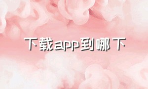 下载app到哪下