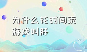 为什么花时间玩游戏叫肝