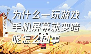 为什么一玩游戏手机屏幕就变暗呢怎么回事