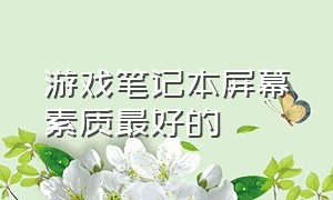 游戏笔记本屏幕素质最好的