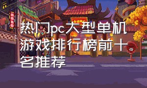 热门pc大型单机游戏排行榜前十名推荐