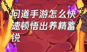 问道手游怎么快速顿悟出养精蓄锐