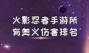 火影忍者手游所有奥义伤害排名