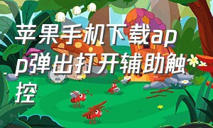 苹果手机下载app弹出打开辅助触控