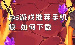 fps游戏推荐手机版 如何下载