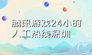 腾讯游戏24小时人工热线深圳