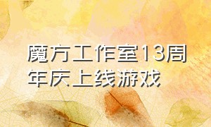 魔方工作室13周年庆上线游戏