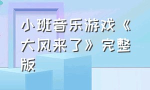 小班音乐游戏《大风来了》完整版