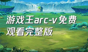 游戏王arc-v免费观看完整版