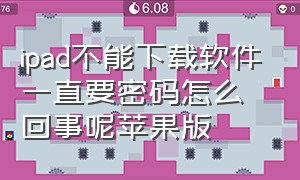 ipad不能下载软件一直要密码怎么回事呢苹果版