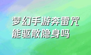 梦幻手游奔雷咒能驱散隐身吗