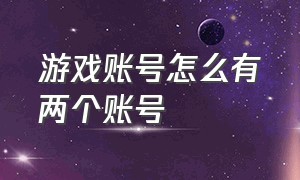 游戏账号怎么有两个账号