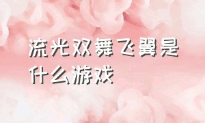 流光双舞飞翼是什么游戏