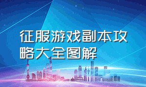 征服游戏副本攻略大全图解