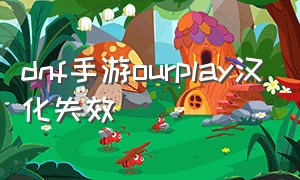 dnf手游ourplay汉化失效