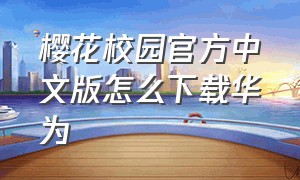 樱花校园官方中文版怎么下载华为