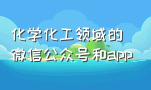 化学化工领域的微信公众号和app