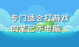 专门适合打游戏的笔记本电脑