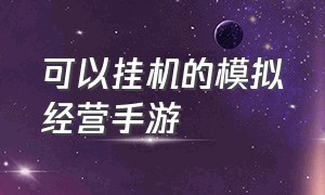 可以挂机的模拟经营手游