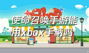 使命召唤手游能用xbox手柄吗