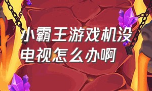 小霸王游戏机没电视怎么办啊