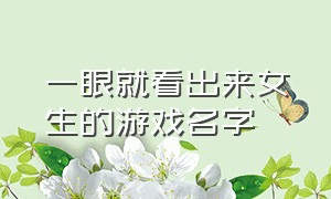 一眼就看出来女生的游戏名字