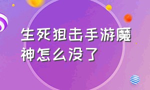 生死狙击手游魔神怎么没了