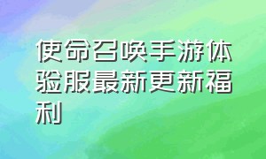 使命召唤手游体验服最新更新福利