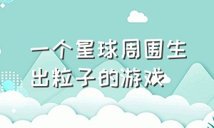 一个星球周围生出粒子的游戏