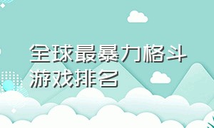 全球最暴力格斗游戏排名